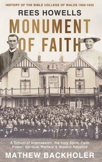 Cover image for Rees Howells, Monument of Faith, History of The Bible College of Wales 1922-1932