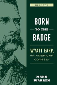 Cover image for Born to the Badge: Wyatt Earp, An American Odyssey Book Two