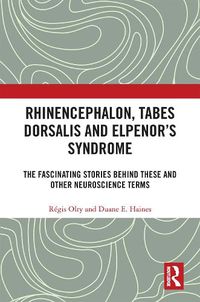 Cover image for Rhinencephalon, Tabes dorsalis and Elpenor's Syndrome: The Fascinating Stories Behind These and Other Neuroscience Terms