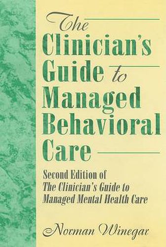 Cover image for The Clinician's Guide to Managed Behavioral Care: Second Edition of The Clinician's Guide to Managed Mental Health Care