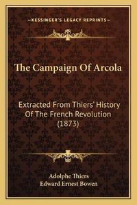 Cover image for The Campaign of Arcola: Extracted from Thiers' History of the French Revolution (1873)