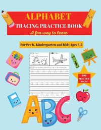 Cover image for Alphabet Practice Tracing Book: Preschool Practice Handwriting Workbook: Pre K, Kindergarten and Kids Ages 3-5 Tracing and Coloring