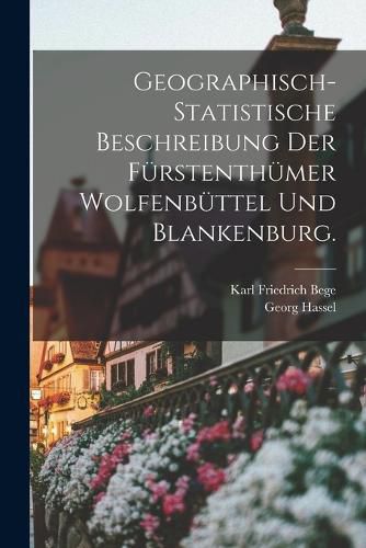 Cover image for Geographisch-statistische Beschreibung der Fuerstenthuemer Wolfenbuettel und Blankenburg.