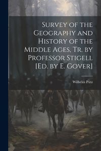 Cover image for Survey of the Geography and History of the Middle Ages, Tr. by Professor Stigell [Ed. by E. Gover]