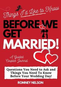 Cover image for Things I'd Like to Know Before We Get Married: Questions You Need to Ask and Things You Need to Know Before Your Wedding Day A Guided Couple's Journal.