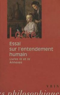 Cover image for John Locke: Essai Sur l'Entendement Humain: Livres III-IV Et Textes Annexes