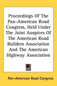 Cover image for Proceedings of the Pan-American Road Congress, Held Under the Joint Auspices of the American Road Builders Association and the American Highway Association