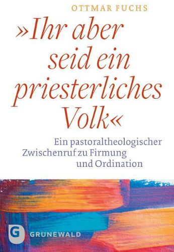 Cover image for Ihr Aber Seid Ein Priesterliches Volk: Ein Pastoraltheologischer Zwischenruf Zu Firmung Und Ordination