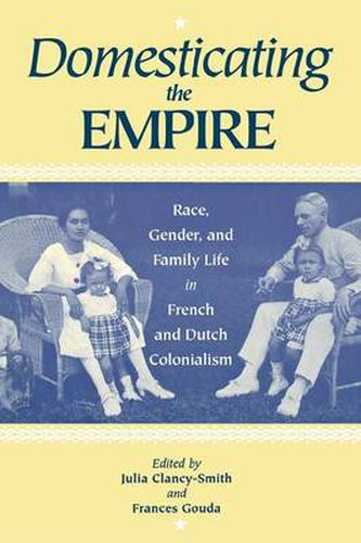 Cover image for Domesticating the Empire: Race, Gender, and Family Life in French and Dutch Colonialism