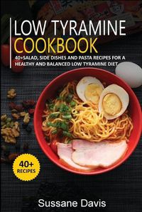 Cover image for Low Tyramine Cookbook: 40+Salad, Side dishes and pasta recipes for a healthy and balanced Low Tyramine diet