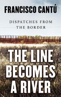 Cover image for The Line Becomes a River: Dispatches from the Border