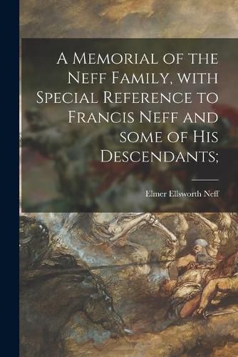 Cover image for A Memorial of the Neff Family, With Special Reference to Francis Neff and Some of His Descendants;