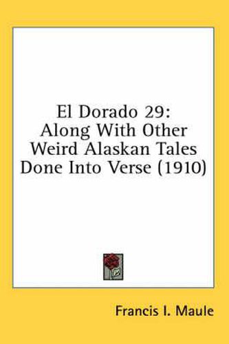 Cover image for El Dorado 29: Along with Other Weird Alaskan Tales Done Into Verse (1910)