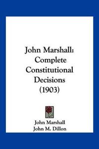 Cover image for John Marshall: Complete Constitutional Decisions (1903)