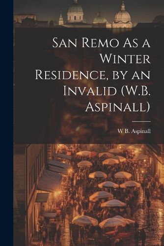 Cover image for San Remo As a Winter Residence, by an Invalid (W.B. Aspinall)