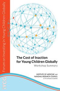 Cover image for The Cost of Inaction for Young Children Globally: Workshop Summary