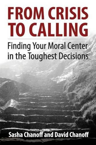 Cover image for From Crisis to Calling: Finding Your Moral Center in the Toughest Decisions