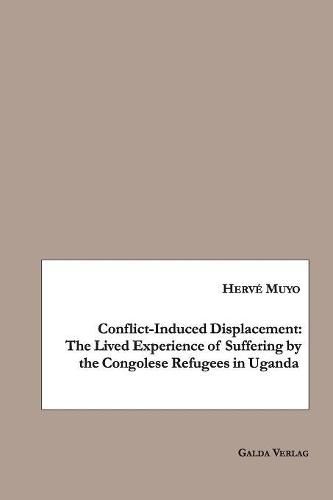 Cover image for Conflict-Induced Displacement: The Lived Experience of Suffering bythe Congolese Refugees in Uganda