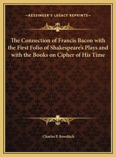 The Connection of Francis Bacon with the First Folio of Shakespeare's Plays and with the Books on Cipher of His Time