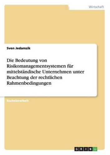 Cover image for Die Bedeutung von Risikomanagementsystemen fur mittelstandische Unternehmen unter Beachtung der rechtlichen Rahmenbedingungen