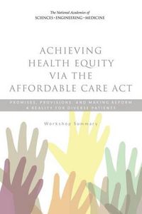 Cover image for Achieving Health Equity via the Affordable Care Act: Promises, Provisions, and Making Reform a Reality for Diverse Patients: Workshop Summary