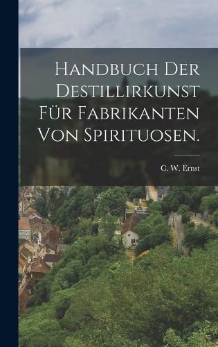 Cover image for Handbuch der Destillirkunst fuer Fabrikanten von Spirituosen.