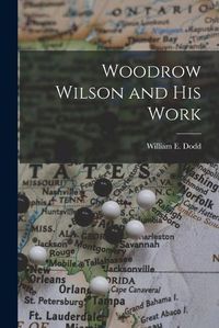 Cover image for Woodrow Wilson and His Work