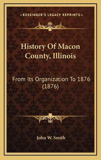 Cover image for History of Macon County, Illinois: From Its Organization to 1876 (1876)