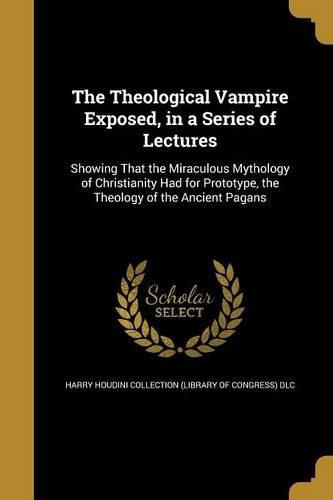 Cover image for The Theological Vampire Exposed, in a Series of Lectures