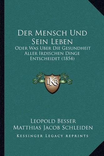 Cover image for Der Mensch Und Sein Leben: Oder Was Uber Die Gesundheit Aller Irdischen Dinge Entscheidet (1854)