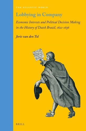 Cover image for Lobbying in Company: Economic Interests and Political Decision Making in the History of Dutch Brazil, 1621-1656