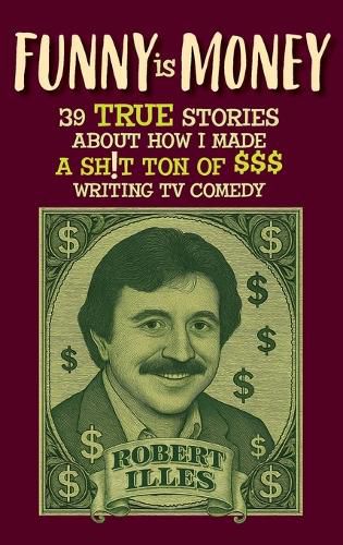 Cover image for Funny is Money - 39 True Stories About How I Made a Sh!t Ton of $$$ Writing TV Comedy