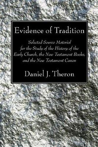 Evidence of Tradition: Selected Source Material for the Study of the History of the Early Church, the New Testament Books, and the New Testament Canon