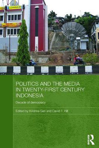 Politics and the Media in Twenty-First Century Indonesia: Decade of Democracy
