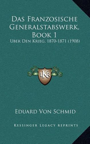 Cover image for Das Franzosische Generalstabswerk, Book 1: Uber Den Krieg, 1870-1871 (1908)