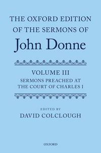 Cover image for The Oxford Edition of the Sermons of John Donne: Volume 3: Sermons preached at the Court of Charles I