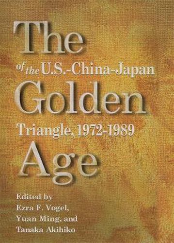 The Golden Age of the U.S.-China-Japan Triangle,  1972-1989