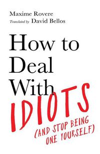 Cover image for How to Deal With Idiots: (And Stop Being One Yourself)