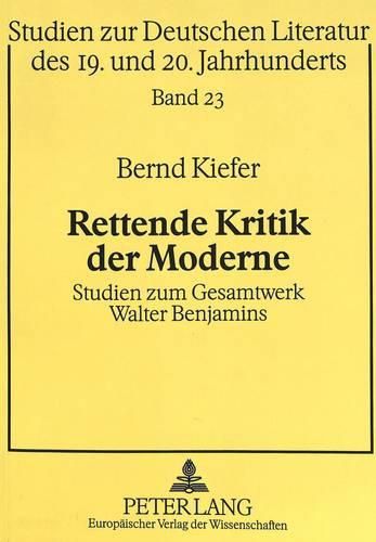 Rettende Kritik Der Moderne: Studien Zum Gesamtwerk Walter Benjamins