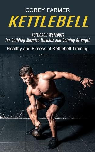 Cover image for Kettlebell: Kettlebell Workouts for Building Massive Muscles and Gaining Strength (Healthy and Fitness of Kettlebell Training)