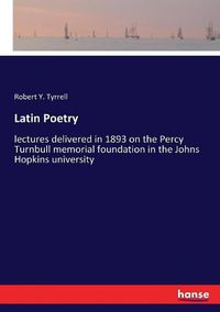 Cover image for Latin Poetry: lectures delivered in 1893 on the Percy Turnbull memorial foundation in the Johns Hopkins university