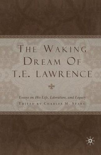 The Waking Dream of T.E. Lawrence: Essays on his life, literature, and legacy