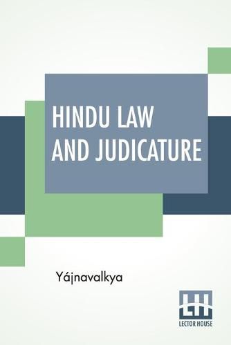 Hindu Law And Judicature: From The Dharma-&#346;astra Of Yajnavalkya In English With Explanatory Notes And Introduction By Edward Roeer And W. A. Montriou