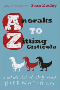 Cover image for Anoraks to Zitting Cisticola: A whole lot of stuff about birdwatching