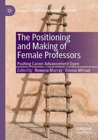 Cover image for The Positioning and Making of Female Professors: Pushing Career Advancement Open