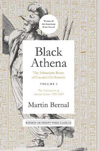 Cover image for Black Athena: The Afroasiatic Roots of Classical Civilization Volume I: The Fabrication of Ancient Greece 1785-1985