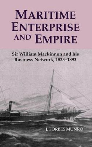 Maritime Enterprise and Empire: Sir William Mackinnon and His Business Network, 1823-1893