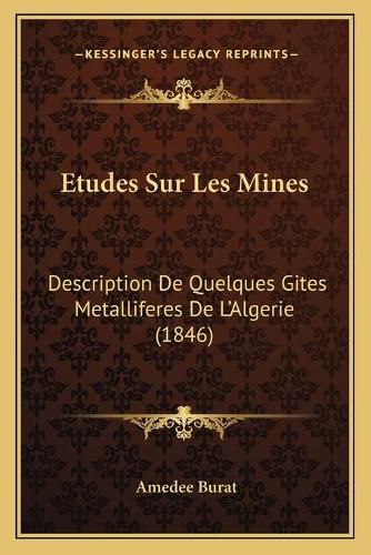 Cover image for Etudes Sur Les Mines: Description de Quelques Gites Metalliferes de L'Algerie (1846)