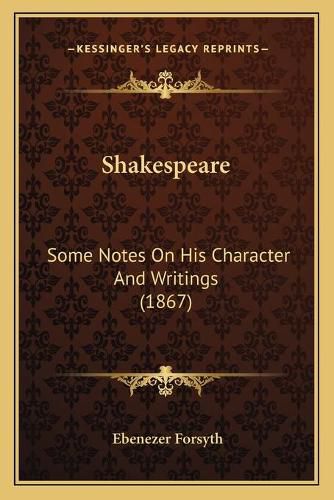 Cover image for Shakespeare: Some Notes on His Character and Writings (1867)