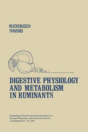 Cover image for Digestive Physiology and Metabolism in Ruminants: Proceedings of the 5th International Symposium on Ruminant Physiology, held at Clermont - Ferrand, on 3rd-7th September, 1979